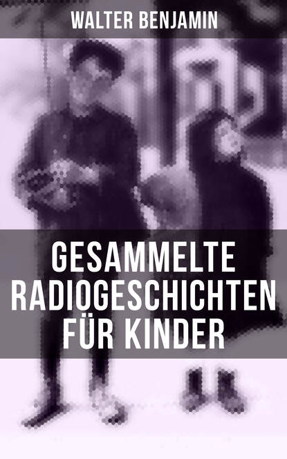 Walter  Benjamin - Gesammelte Radiogeschichten für Kinder