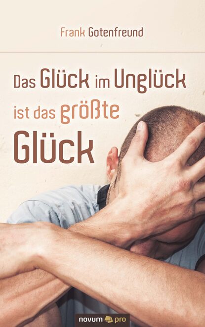 Das Glück im Unglück ist das größte Glück (Frank Gotenfreund). 