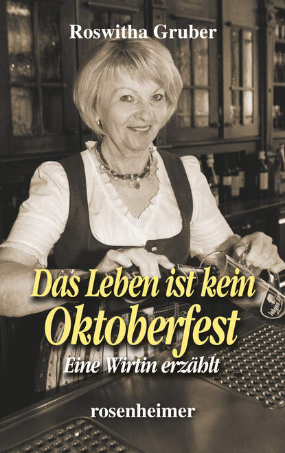 Das Leben ist kein Oktoberfest - Eine Wirtin erzählt