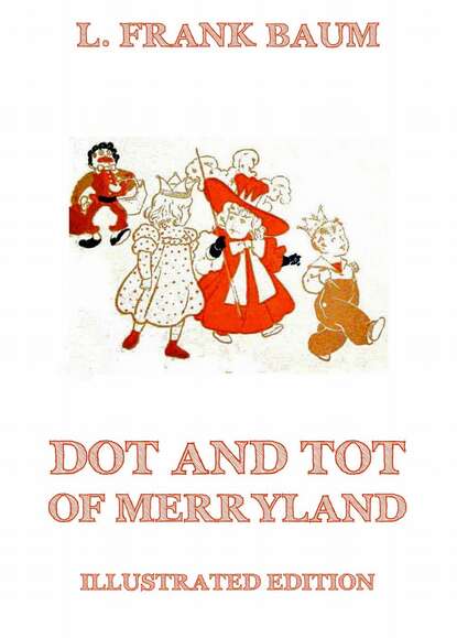 L. Frank Baum - Dot And Tot Of Merryland