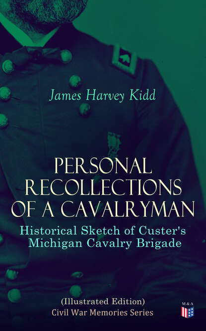 

Personal Recollections of a Cavalryman: Historical Sketch of Custer's Michigan Cavalry Brigade (Illustrated Edition)