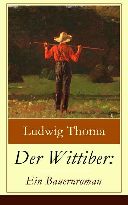 Ludwig Thoma - Der Wittiber: Ein Bauernroman
