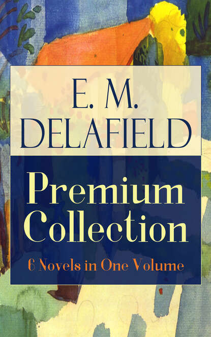 E. M. Delafield - E. M. Delafield Premium Collection: 6 Novels in One Volume