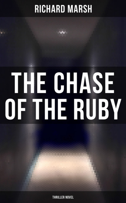 Richard  Marsh - The Chase of the Ruby (Thriller Novel)