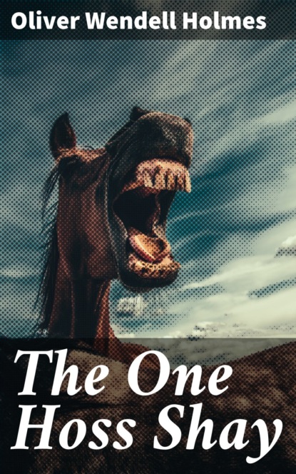 Oliver Wendell Holmes - The One Hoss Shay