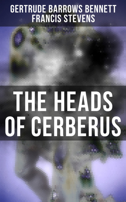 Francis  Stevens - The Heads of Cerberus