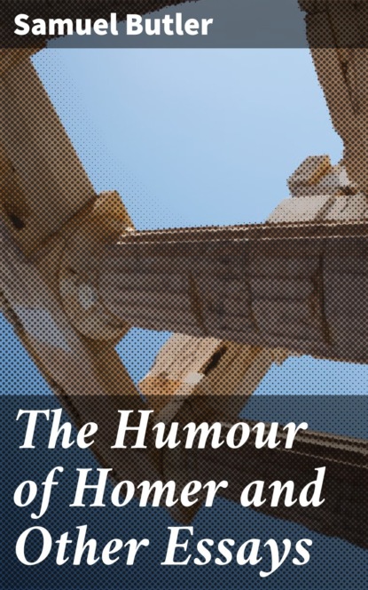 Samuel Butler - The Humour of Homer and Other Essays
