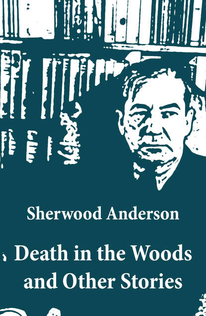 Sherwood Anderson - Death in the Woods and Other Stories