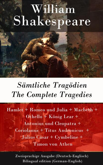 William Shakespeare - Sämtliche Tragödien / The Complete Tragedies - Zweisprachige Ausgabe (Deutsch-Englisch) / Bilingual edition (German-English)