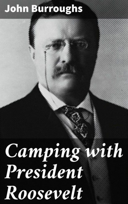 John Burroughs - Camping with President Roosevelt