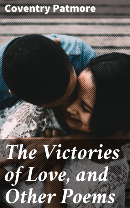 Coventry Patmore - The Victories of Love, and Other Poems