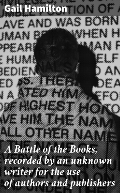 Gail Hamilton - A Battle of the Books, recorded by an unknown writer for the use of authors and publishers