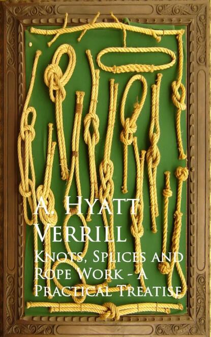 

Knots, Splices and Rope Work - A Practical Treatise