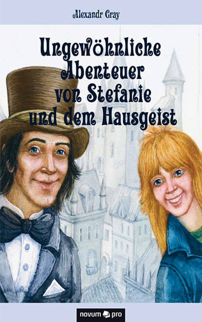 Ungewöhnliche Abenteuer von Stefanie und dem Hausgeist - Alexandr  Gray