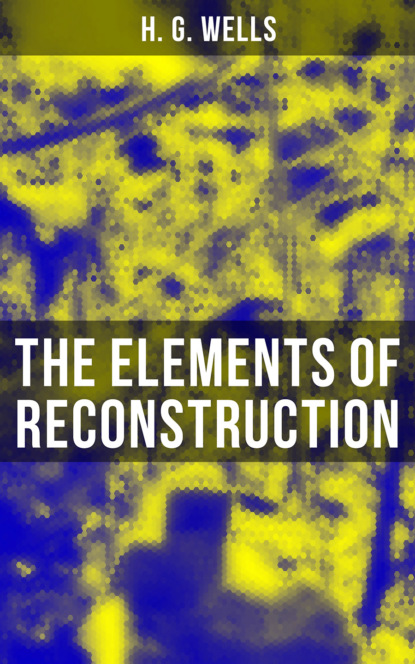 H. G. Wells - THE ELEMENTS OF RECONSTRUCTION
