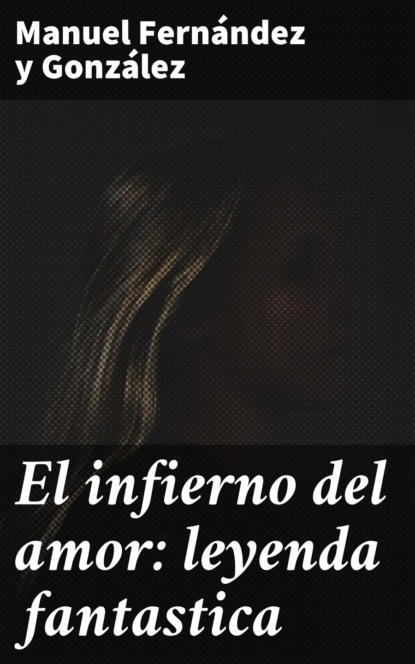 

El infierno del amor: leyenda fantastica
