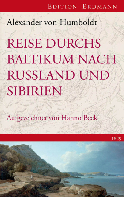 Alexander von Humboldt — Reise durchs Baltikum nach Russland und Sibirien 1829