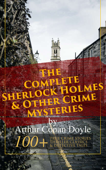 Arthur Conan Doyle - The Complete Sherlock Holmes & Other Crime Mysteries by Arthur Conan Doyle: