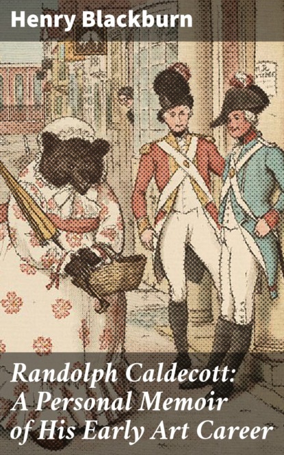 Blackburn Henry - Randolph Caldecott: A Personal Memoir of His Early Art Career