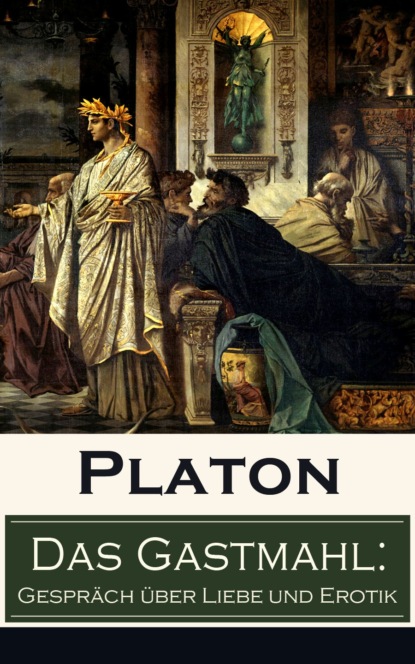 Platon - Das Gastmahl: Gespräch über Liebe und Erotik