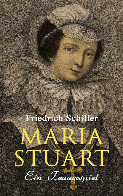 Friedrich Schiller - Maria Stuart: Ein Trauerspiel