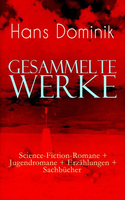 Dominik Hans - Gesammelte Werke: Science-Fiction-Romane + Jugendromane + Erzählungen + Sachbücher