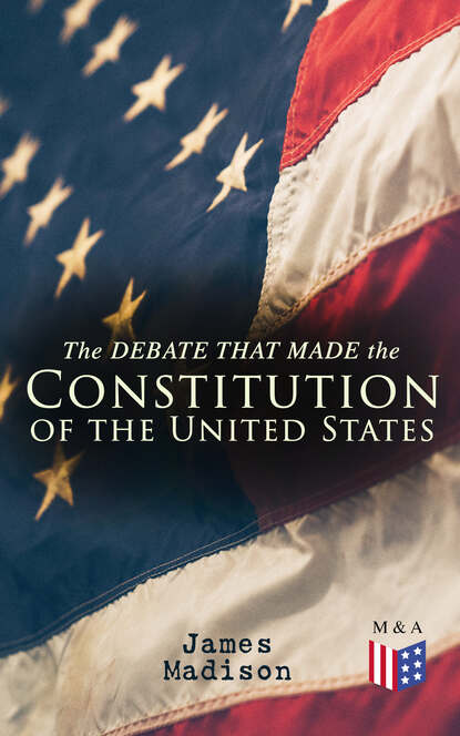 Madison James - The Debate That Made the Constitution of the United States