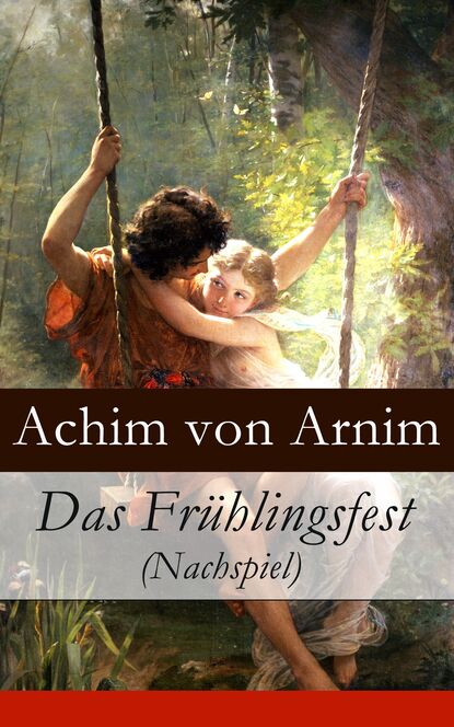 Achim von Arnim - Das Frühlingsfest (Nachspiel)