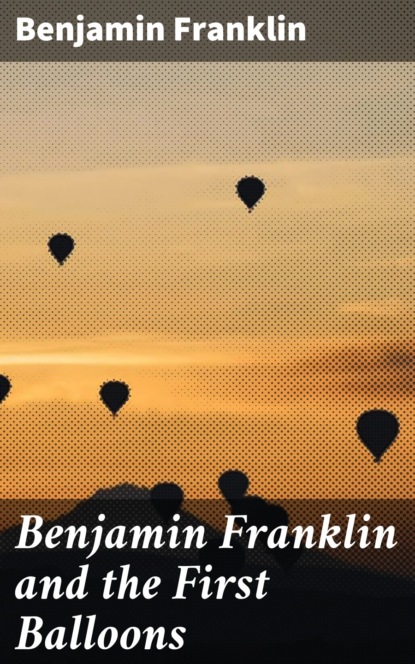 Бенджамин Франклин - Benjamin Franklin and the First Balloons