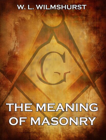 W. L. Wilmshurst - The Meaning Of Masonry