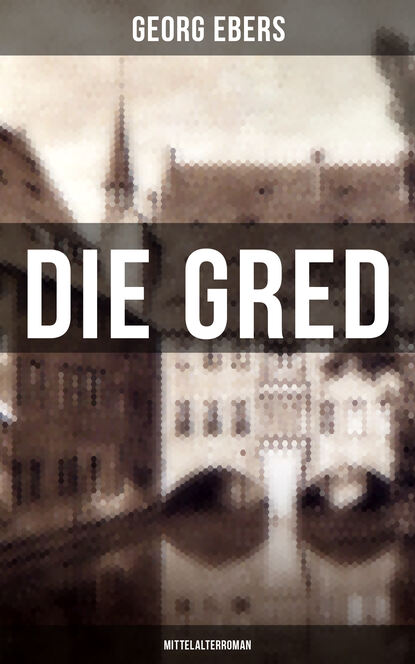 Georg Ebers - Die Gred (Mittelalterroman)