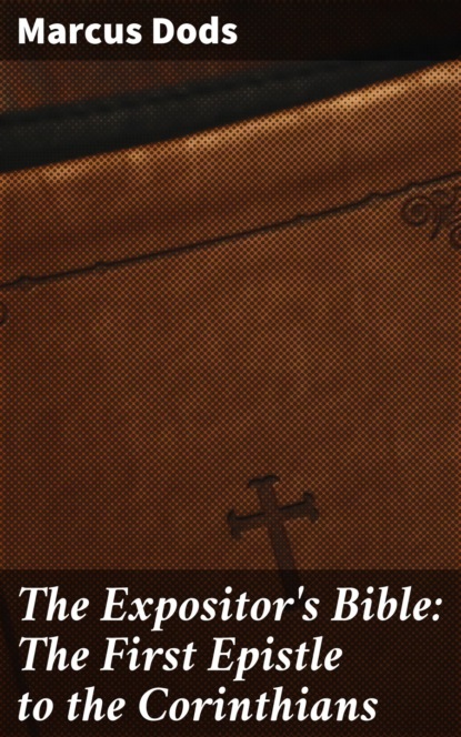 

The Expositor's Bible: The First Epistle to the Corinthians