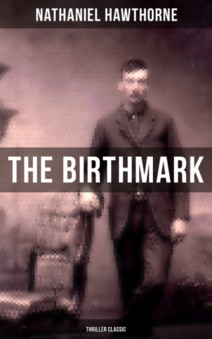 Nathaniel Hawthorne - The Birthmark (Thriller Classic)