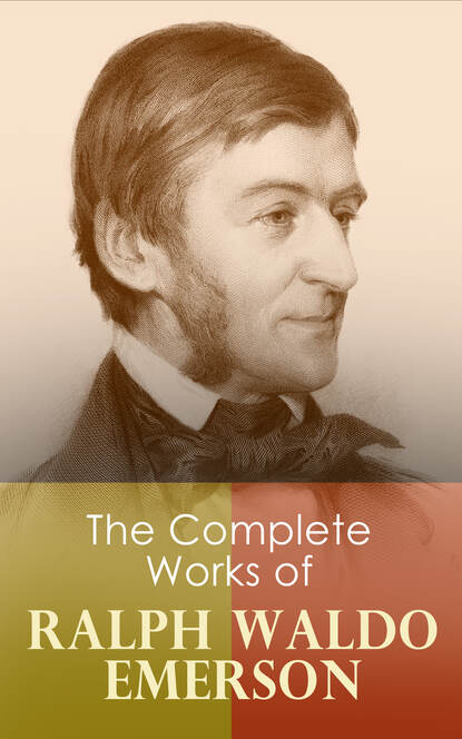 Ralph Waldo  Emerson - The Complete Works of Ralph Waldo Emerson