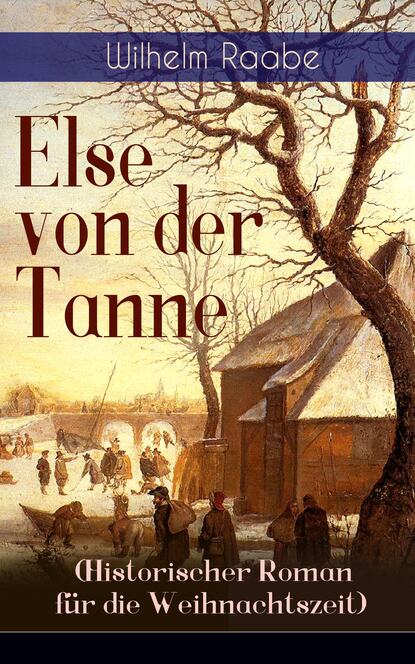 Wilhelm  Raabe - Else von der Tanne (Historischer Roman für die Weihnachtszeit)