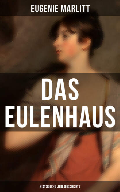 Eugenie Marlitt — DAS EULENHAUS (Historische Liebesgeschichte)