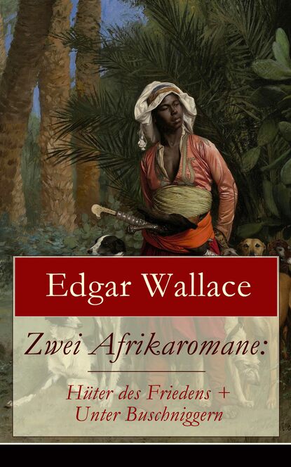 Edgar Wallace - Zwei Afrikaromane: Hüter des Friedens + Unter Buschniggern