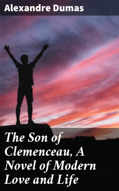 Alexandre Dumas - The Son of Clemenceau, A Novel of Modern Love and Life
