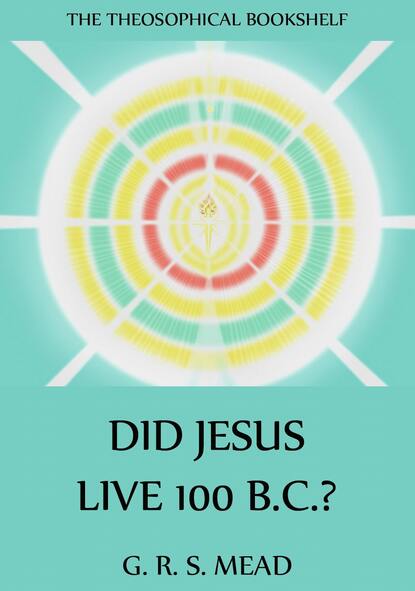 G. R. S. Mead - Did Jesus Live 100 B.C.?