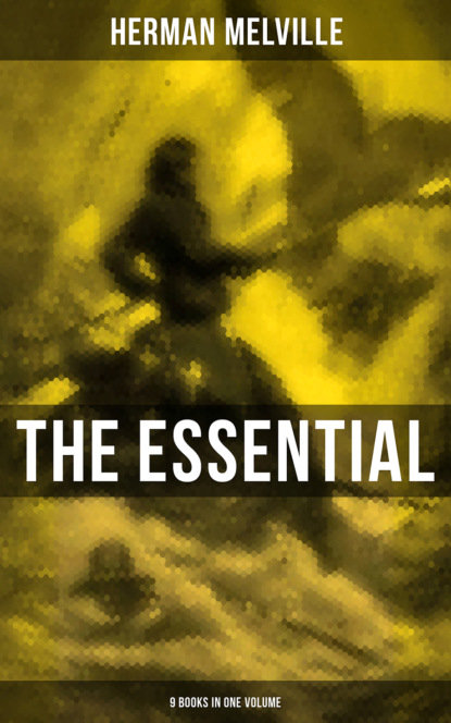 Герман Мелвилл — The Essential H. Melville - 9 Books in One Volume