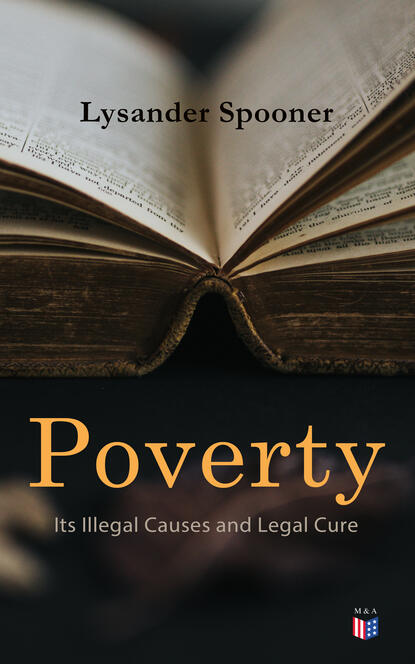 Lysander Spooner - Poverty: Its Illegal Causes and Legal Cure