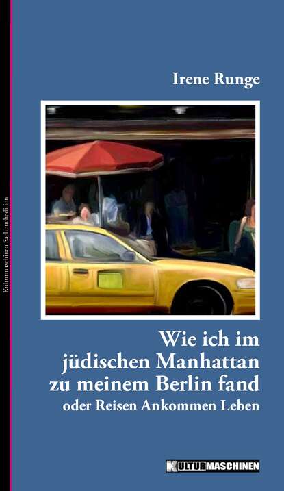 Irene  Runge - Wie ich im jüdischen Manhattan zu meinem Berlin fand