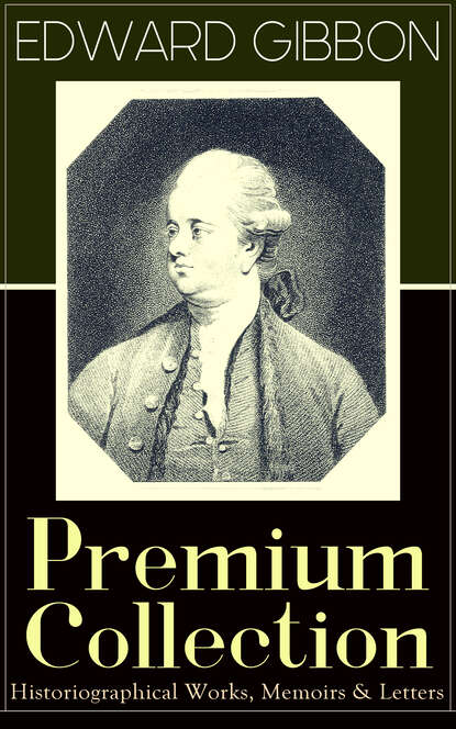 Edward Gibbon — EDWARD GIBBON Premium Collection: Historiographical Works, Memoirs & Letters