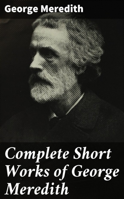 George Meredith - Complete Short Works of George Meredith