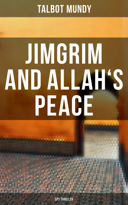 Talbot Mundy - Jimgrim and Allah's Peace (Spy Thriller)
