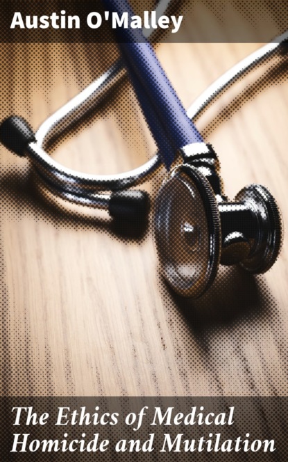 

The Ethics of Medical Homicide and Mutilation