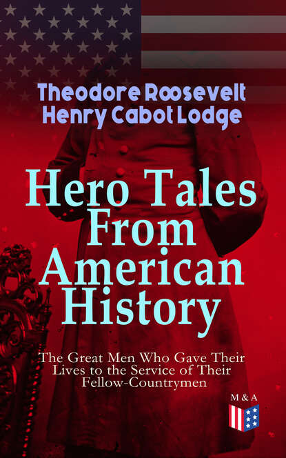 Henry Cabot Lodge - Hero Tales From American History - The Great Men Who Gave Their Lives to the Service