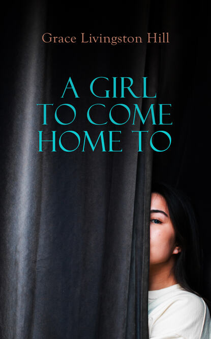 Grace Livingston Hill - A Girl to Come Home To