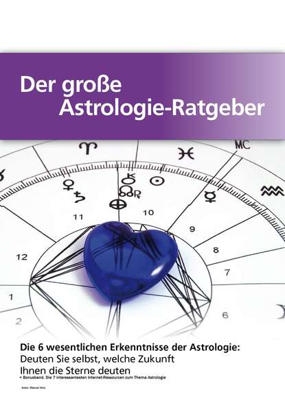 Der gro?e Astrologie-Ratgeber - Die 6 wesentlichen Erkenntnisse der Astrologie