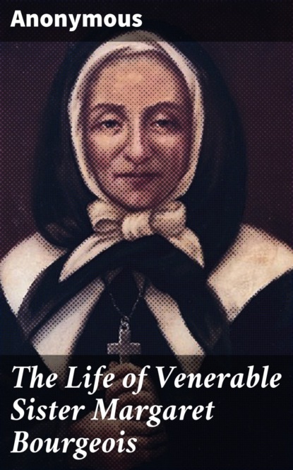 Anonymous - The Life of Venerable Sister Margaret Bourgeois